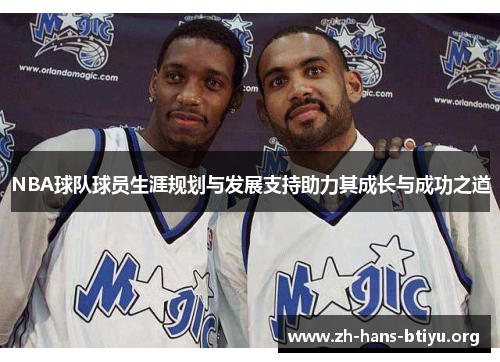 NBA球队球员生涯规划与发展支持助力其成长与成功之道 NBA球队球员生涯规划与发展支持助力其成长与成功之道