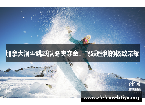 加拿大滑雪跳跃队冬奥夺金:飞跃胜利的极致荣耀 加拿大滑雪跳跃队冬奥夺金:飞跃胜利的极致荣耀