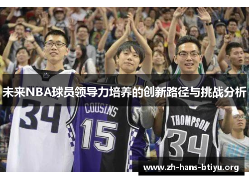 未来NBA球员领导力培养的创新路径与挑战分析 未来NBA球员领导力培养的创新路径与挑战分析