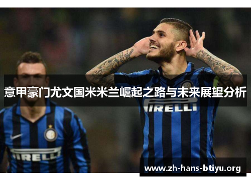 意甲豪门尤文国米米兰崛起之路与未来展望分析 意甲豪门尤文国米米兰崛起之路与未来展望分析