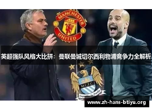 英超强队风格大比拼:曼联曼城切尔西利物浦竞争力全解析 英超强队风格大比拼:曼联曼城切尔西利物浦竞争力全解析