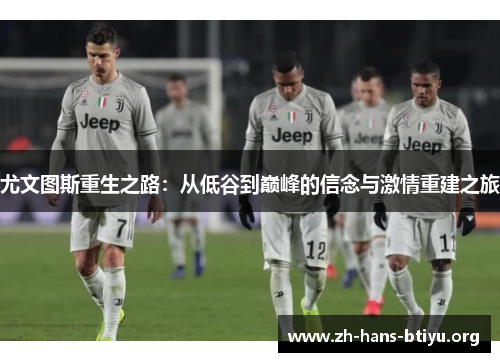尤文图斯重生之路:从低谷到巅峰的信念与激情重建之旅 尤文图斯重生之路:从低谷到巅峰的信念与激情重建之旅