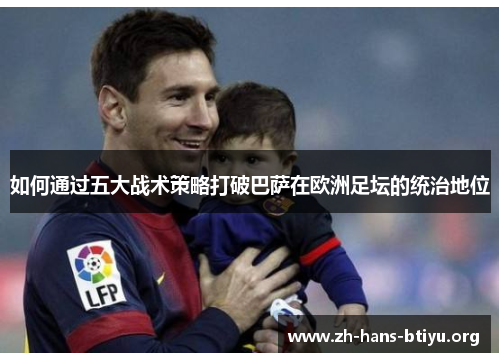 如何通过五大战术策略打破巴萨在欧洲足坛的统治地位 如何通过五大战术策略打破巴萨在欧洲足坛的统治地位