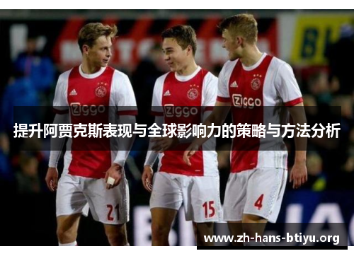 提升阿贾克斯表现与全球影响力的策略与方法分析 提升阿贾克斯表现与全球影响力的策略与方法分析