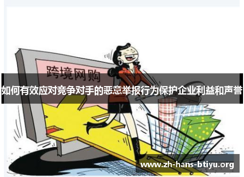 如何有效应对竞争对手的恶意举报行为保护企业利益和声誉 如何有效应对竞争对手的恶意举报行为保护企业利益和声誉