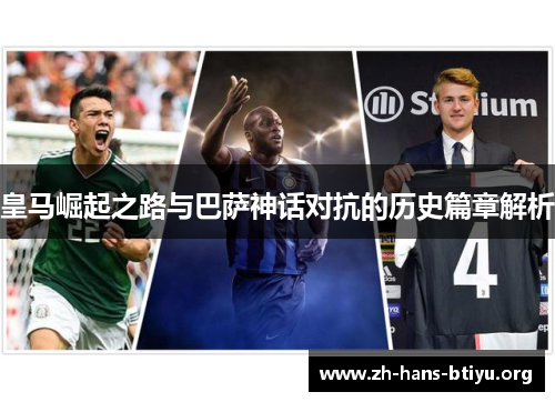 皇马崛起之路与巴萨神话对抗的历史篇章解析