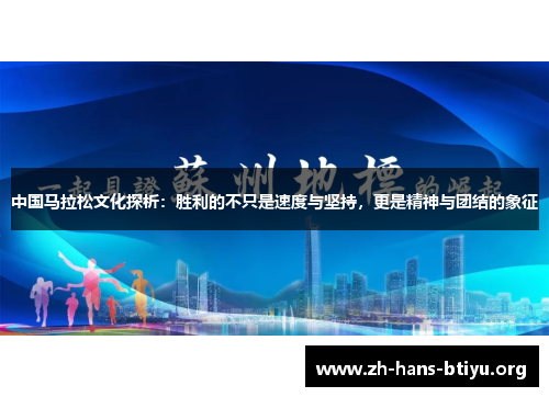 中国马拉松文化探析:胜利的不只是速度与坚持,更是精神与团结的象征 中国马拉松文化探析:胜利的不只是速度与坚持,更是精神与团结的象征