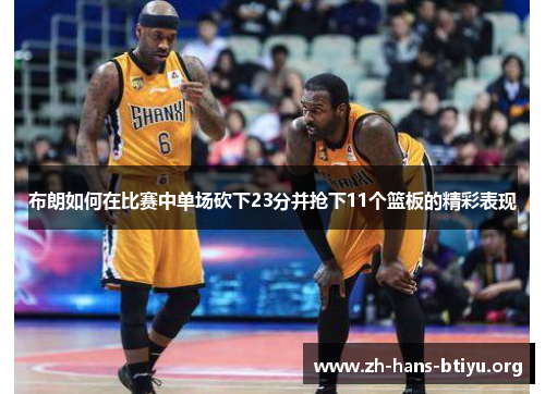 布朗如何在比赛中单场砍下23分并抢下11个篮板的精彩表现 布朗如何在比赛中单场砍下23分并抢下11个篮板的精彩表现