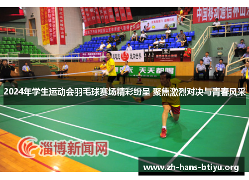 2024年学生运动会羽毛球赛场精彩纷呈 聚焦激烈对决与青春风采 2024年学生运动会羽毛球赛场精彩纷呈 聚焦激烈对决与青春风采