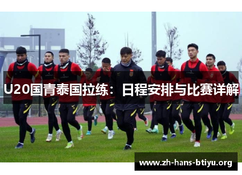 U20国青泰国拉练:日程安排与比赛详解 U20国青泰国拉练:日程安排与比赛详解