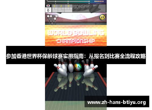 参加香港世界杯保龄球赛实用指南：从报名到比赛全流程攻略