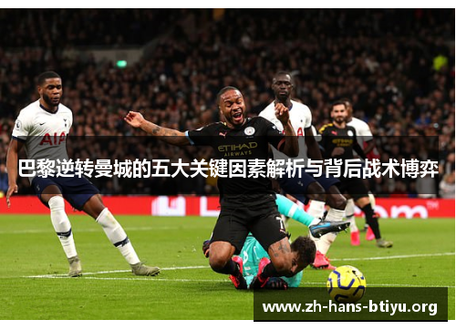 巴黎逆转曼城的五大关键因素解析与背后战术博弈 巴黎逆转曼城的五大关键因素解析与背后战术博弈