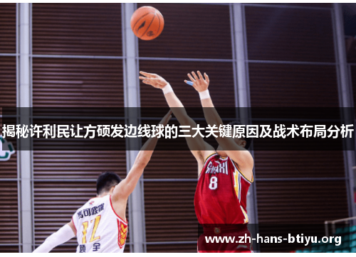 揭秘许利民让方硕发边线球的三大关键原因及战术布局分析 揭秘许利民让方硕发边线球的三大关键原因及战术布局分析