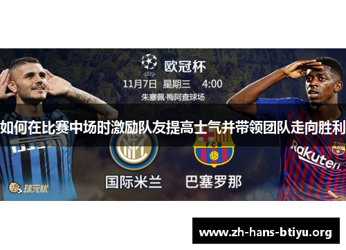 如何在比赛中场时激励队友提高士气并带领团队走向胜利 如何在比赛中场时激励队友提高士气并带领团队走向胜利