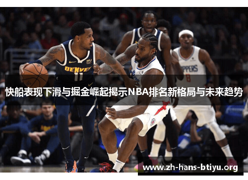 快船表现下滑与掘金崛起揭示NBA排名新格局与未来趋势 快船表现下滑与掘金崛起揭示NBA排名新格局与未来趋势