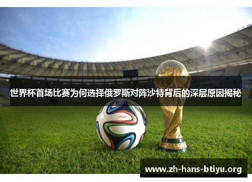 世界杯首场比赛为何选择俄罗斯对阵沙特背后的深层原因揭秘 世界杯首场比赛为何选择俄罗斯对阵沙特背后的深层原因揭秘