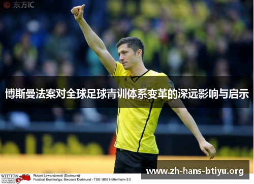 博斯曼法案对全球足球青训体系变革的深远影响与启示 博斯曼法案对全球足球青训体系变革的深远影响与启示