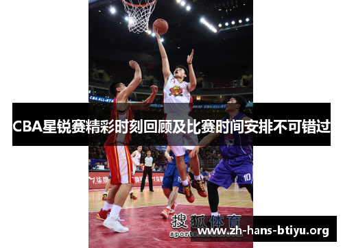 CBA星锐赛精彩时刻回顾及比赛时间安排不可错过 CBA星锐赛精彩时刻回顾及比赛时间安排不可错过