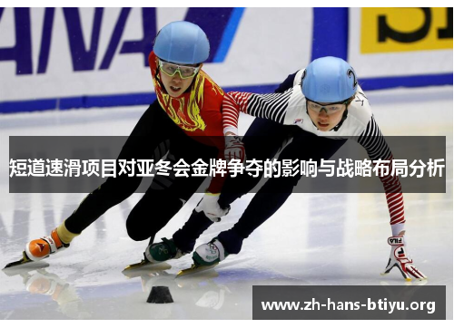 短道速滑项目对亚冬会金牌争夺的影响与战略布局分析 短道速滑项目对亚冬会金牌争夺的影响与战略布局分析