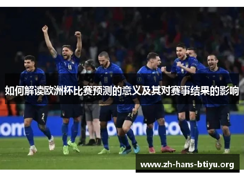 如何解读欧洲杯比赛预测的意义及其对赛事结果的影响 如何解读欧洲杯比赛预测的意义及其对赛事结果的影响