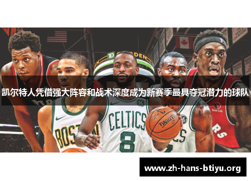 凯尔特人凭借强大阵容和战术深度成为新赛季最具夺冠潜力的球队 凯尔特人凭借强大阵容和战术深度成为新赛季最具夺冠潜力的球队