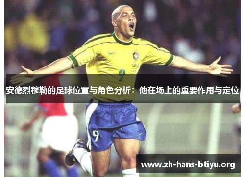 安德烈穆勒的足球位置与角色分析:他在场上的重要作用与定位 安德烈穆勒的足球位置与角色分析:他在场上的重要作用与定位