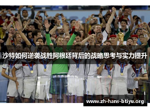 沙特如何逆袭战胜阿根廷背后的战略思考与实力提升 沙特如何逆袭战胜阿根廷背后的战略思考与实力提升