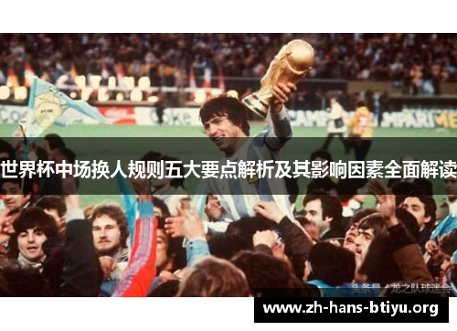 世界杯中场换人规则五大要点解析及其影响因素全面解读 世界杯中场换人规则五大要点解析及其影响因素全面解读
