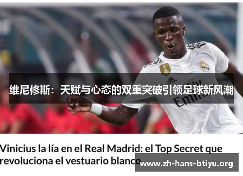 维尼修斯:天赋与心态的双重突破引领足球新风潮 维尼修斯:天赋与心态的双重突破引领足球新风潮