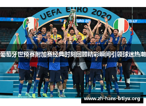 葡萄牙世预赛附加赛经典时刻回顾精彩瞬间引领球迷热潮 葡萄牙世预赛附加赛经典时刻回顾精彩瞬间引领球迷热潮