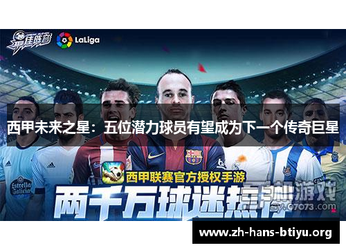 西甲未来之星:五位潜力球员有望成为下一个传奇巨星 西甲未来之星:五位潜力球员有望成为下一个传奇巨星