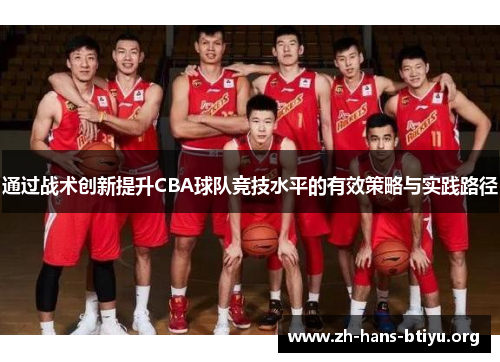 通过战术创新提升CBA球队竞技水平的有效策略与实践路径 通过战术创新提升CBA球队竞技水平的有效策略与实践路径