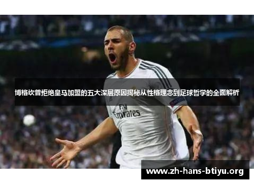 博格坎普拒绝皇马加盟的五大深层原因揭秘从性格理念到足球哲学的全面解析 博格坎普拒绝皇马加盟的五大深层原因揭秘从性格理念到足球哲学的全面解析