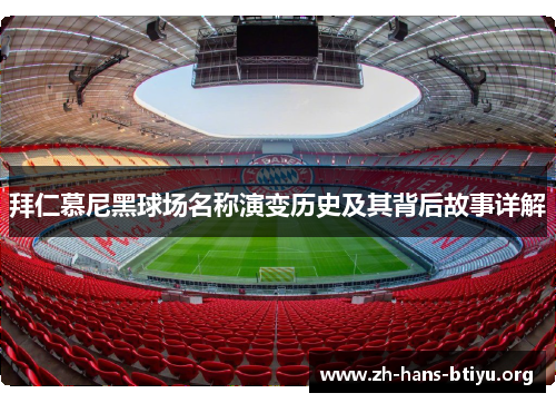 拜仁慕尼黑球场名称演变历史及其背后故事详解 拜仁慕尼黑球场名称演变历史及其背后故事详解