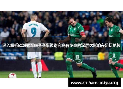 深入解析欧洲冠军联赛赛事级别究竟有多高的深层次影响在足坛地位